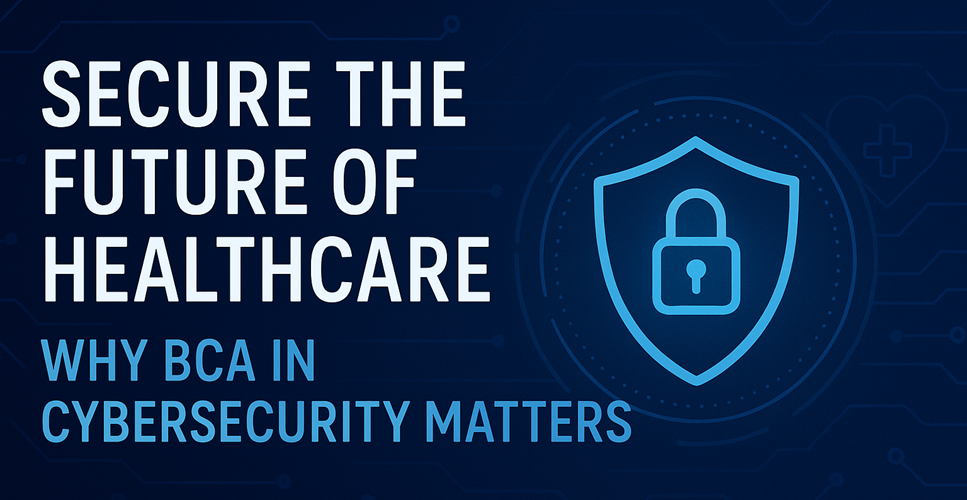 Secure the Future of Healthcare: Why BCA in Cybersecurity Matters